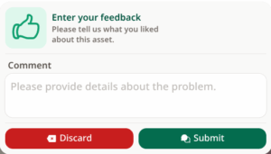 A user feedback interface with a thumbs-up icon and the heading “Enter your feedback.” Below it is the prompt “Please tell us what you liked about this asset.” There is a comment box with placeholder text asking for problem details, and two buttons labeled “Discard” in red and “Submit” in green.
